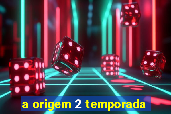 a origem 2 temporada